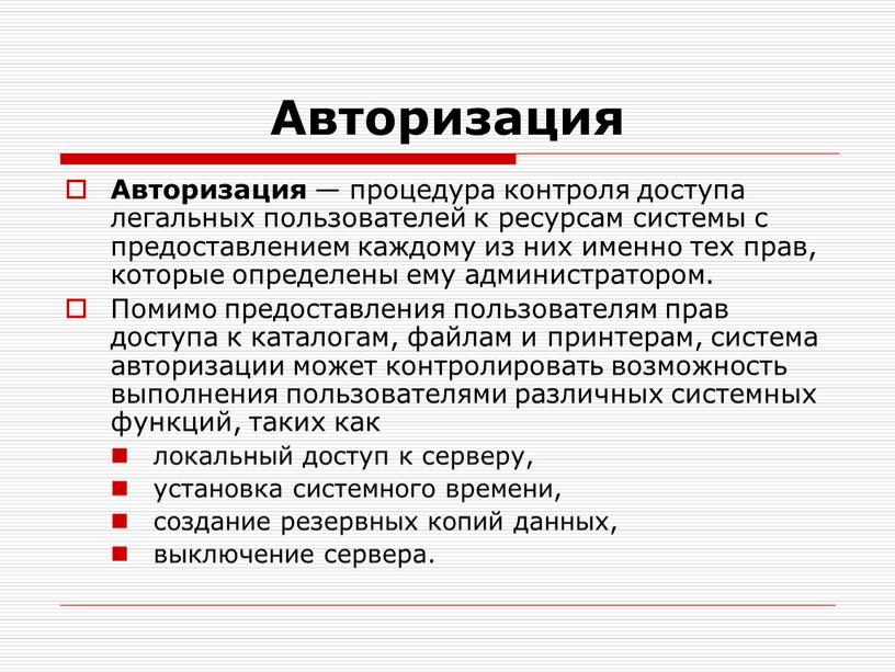 Авторизация Авторизация — процедура контроля доступа легальных пользователей к ресурсам системы с предоставлением каждому из них именно тех прав, которые определены ему администратором