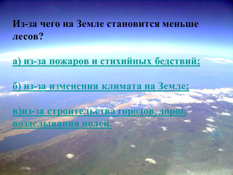 Из-за чего на Земле становится меньше лесов? а) из-за пожаров и стихийных бедствий; б) из-за изменения климата на