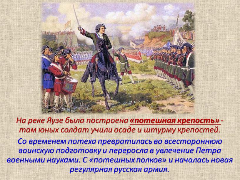 На реке Яузе была построена «потешная крепость» - там юных солдат учили осаде и штурму крепостей