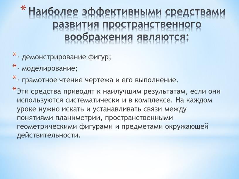 Наиболее эффективными средствами развития пространственного воображения являются: · демонстрирование фигур; · моделирование; · грамотное чтение чертежа и его выполнение