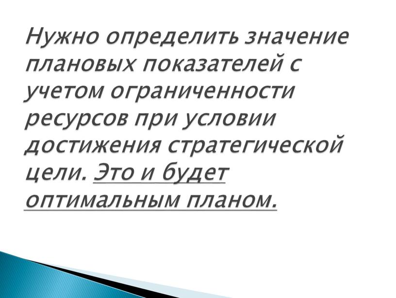 Нужно определить значение плановых показателей с учетом ограниченности ресурсов при условии достижения стратегической цели