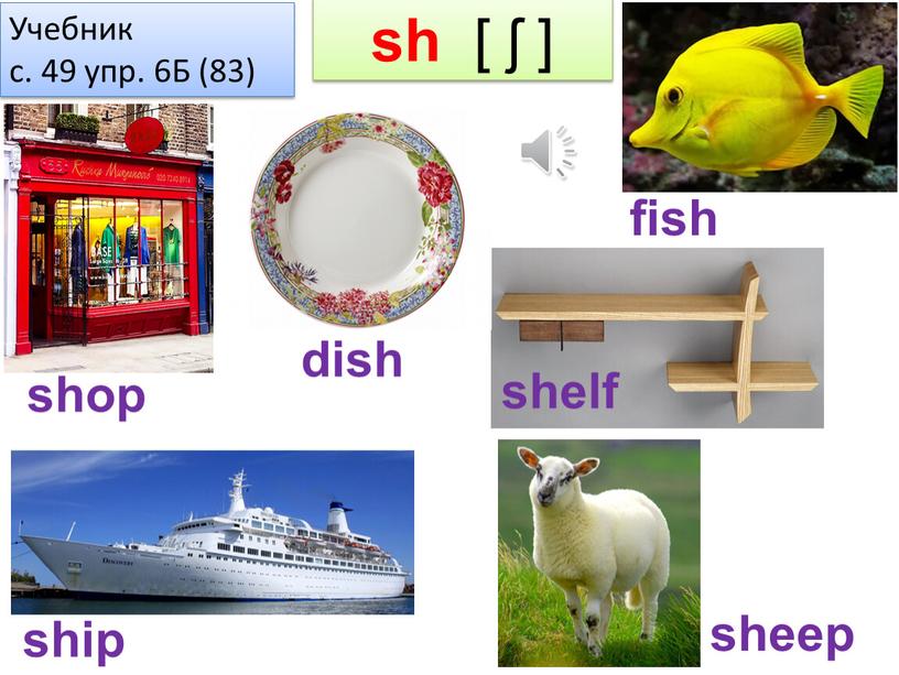 Учебник c. 49 упр. 6Б (83) ship fish shop dish shelf sheep