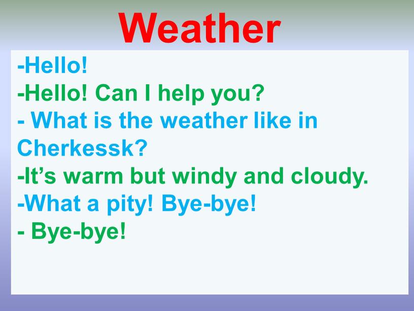 Weather -Hello! -Hello! Can I help you? -