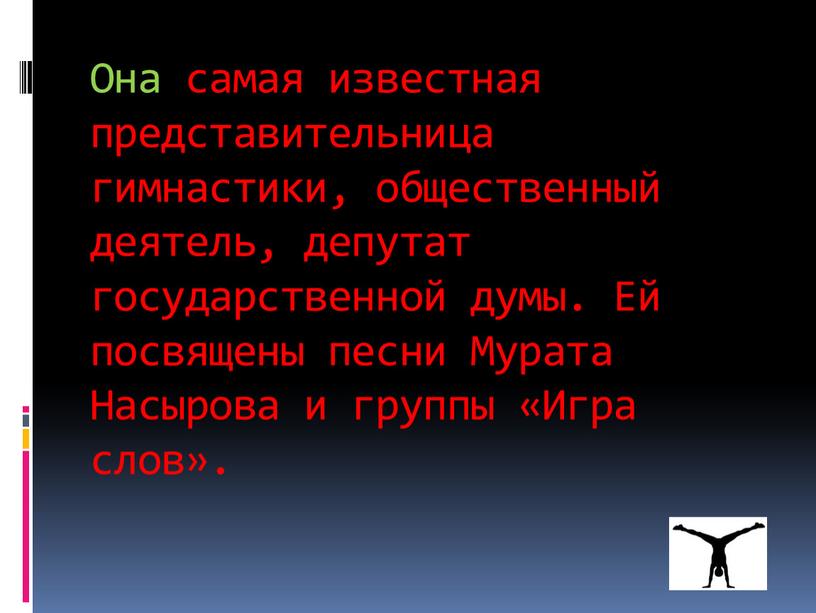 Она самая известная представительница гимнастики, общественный деятель, депутат государственной думы