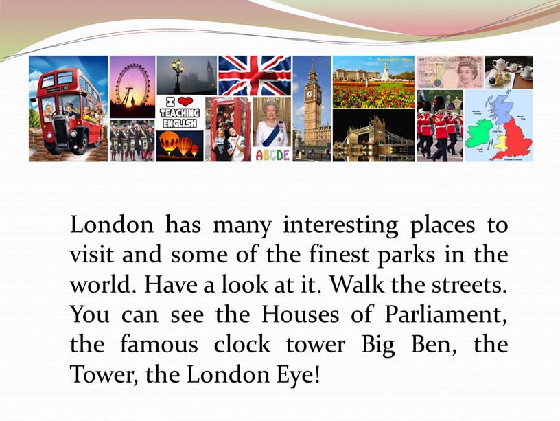 London has many interesting places to visit and some of the finest parks in the world