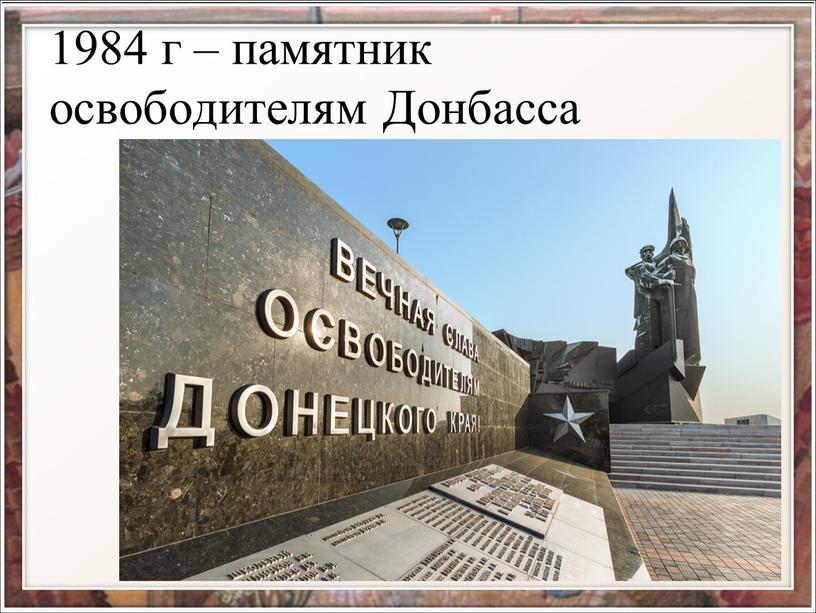 1984 г – памятник освободителям Донбасса