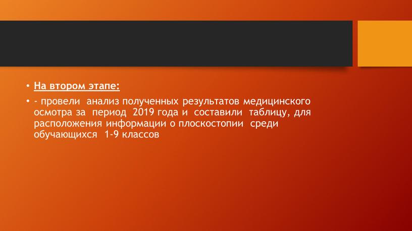 На втором этапе: - провели анализ полученных результатов медицинского осмотра за период 2019 года и составили таблицу, для расположения информации о плоскостопии среди обучающихся 1-9…