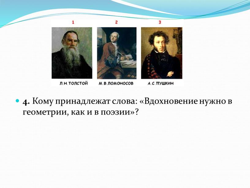 Кому принадлежат слова: «Вдохновение нужно в геометрии, как и в поэзии»?