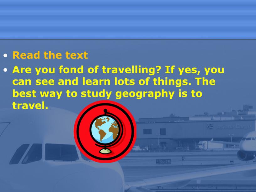 Read the text Are you fond of travelling?