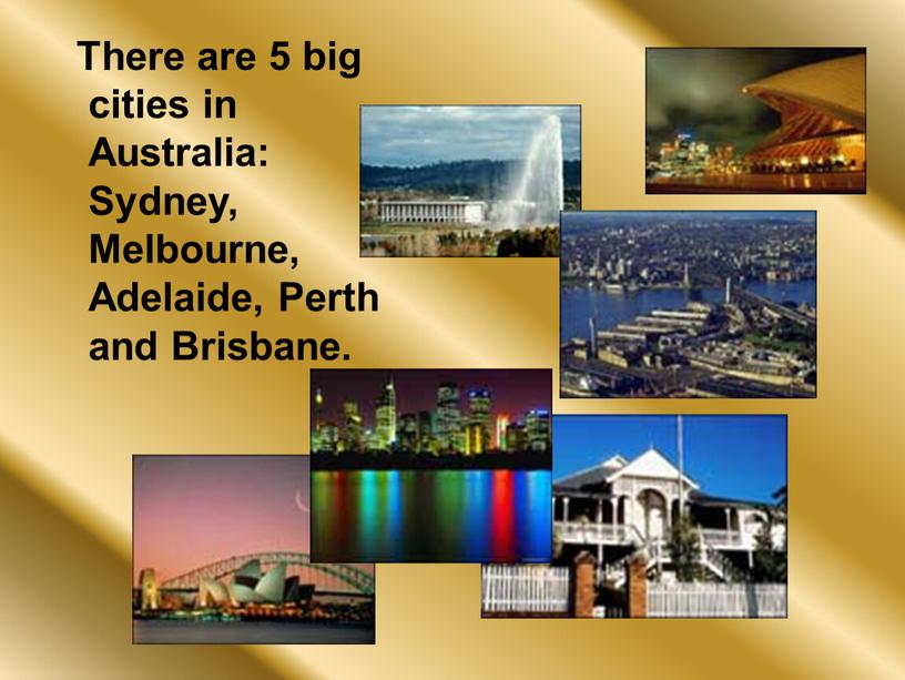 There are 5 big cities in Australia: