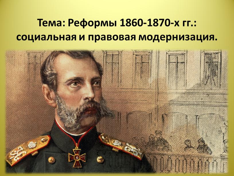 Тема: Реформы 1860-1870-х гг.: социальная и правовая модернизация