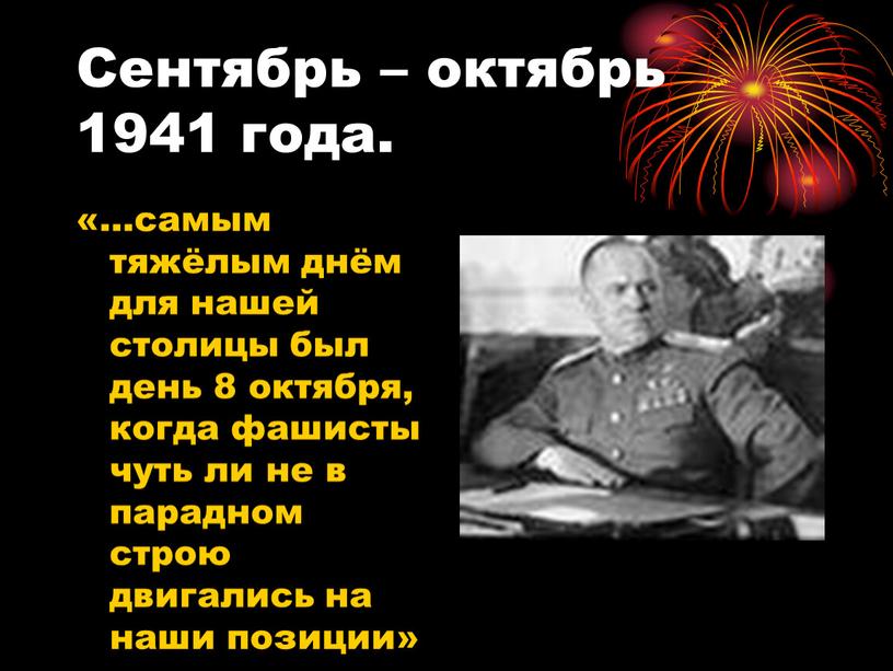 Сентябрь – октябрь 1941 года. «…самым тяжёлым днём для нашей столицы был день 8 октября, когда фашисты чуть ли не в парадном строю двигались на…