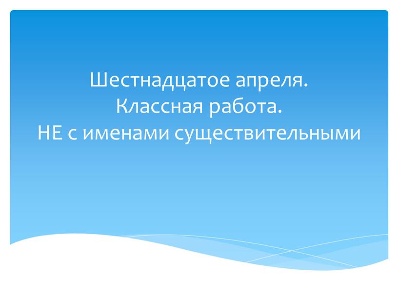 Шестнадцатое апреля. Классная работа