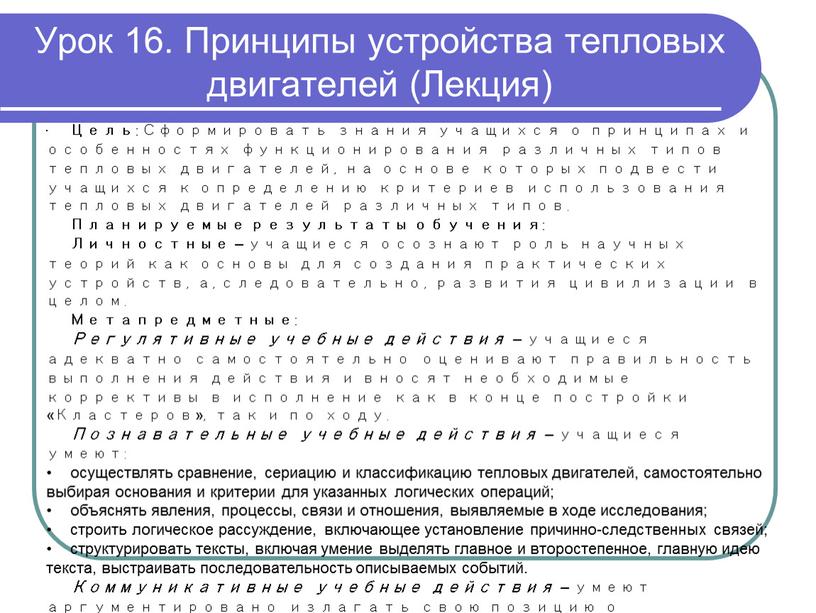 Цель: Сформировать знания учащихся о принципах и особенностях функционирования различных типов тепловых двигателей, на основе которых подвести учащихся к определению критериев использования тепловых двигателей различных…