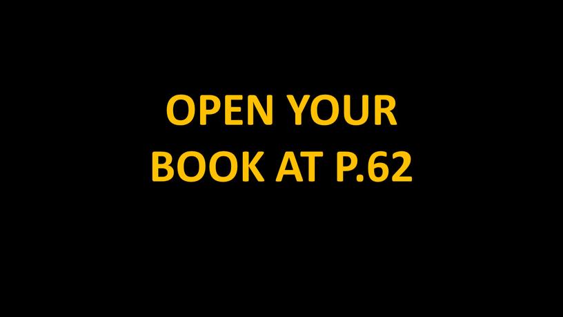 OPEN YOUR BOOK AT P.62