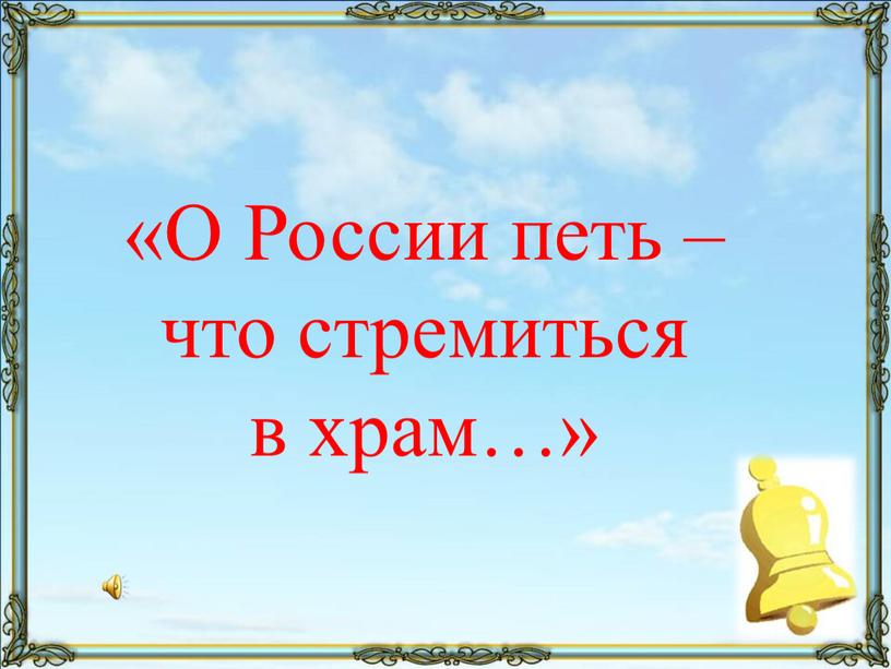 О России петь – что стремиться в храм…»