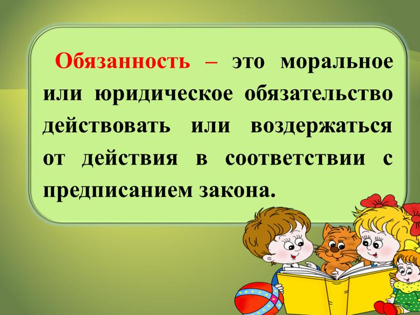 Обязанность – это моральное или юридическое обязательство действовать или воздержаться от действия в соответствии с предписанием закона