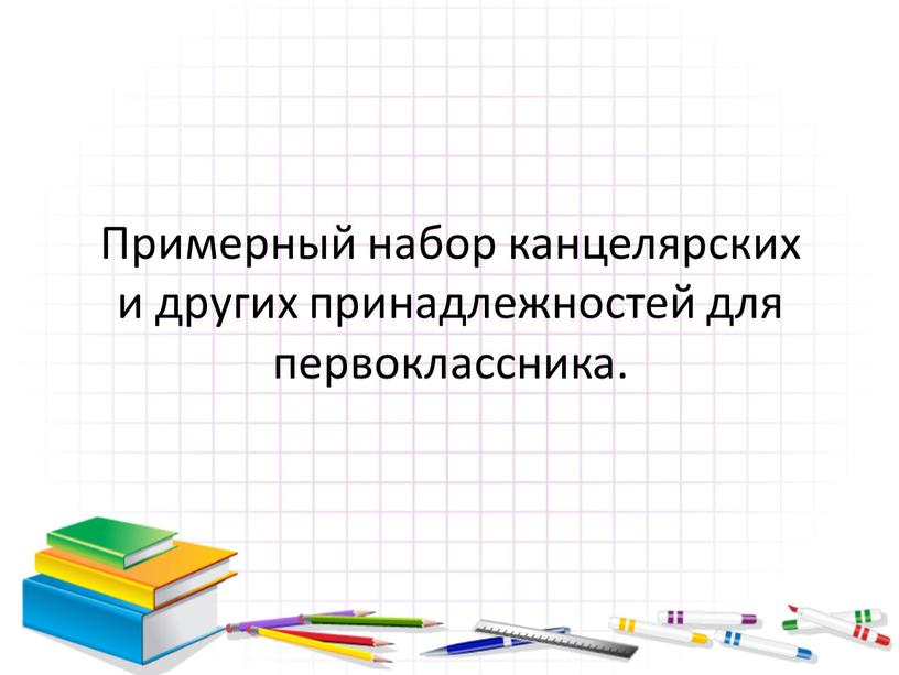 Примерный набор канцелярских и других принадлежностей для первоклассника