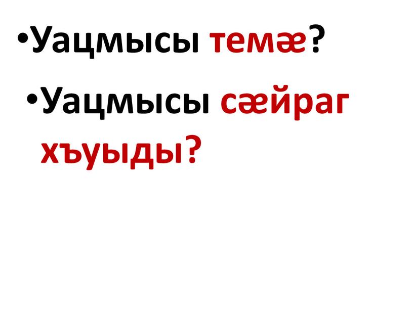 Уацмысы темᴂ? Уацмысы сᴂйраг хъуыды?