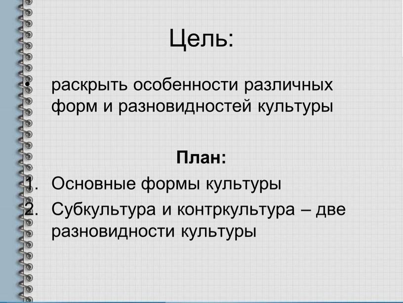 Цель: раскрыть особенности различных форм и разновидностей культуры