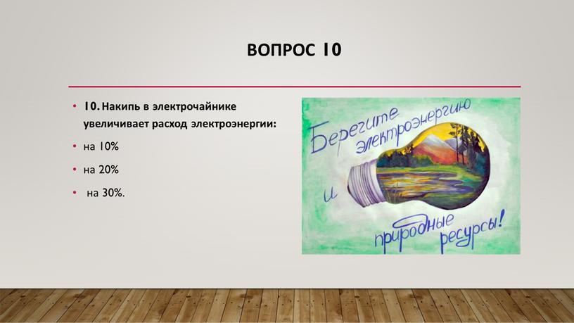 Вопрос 10 10. Накипь в электрочайнике увеличивает расход электроэнергии: на 10% на 20% на 30%