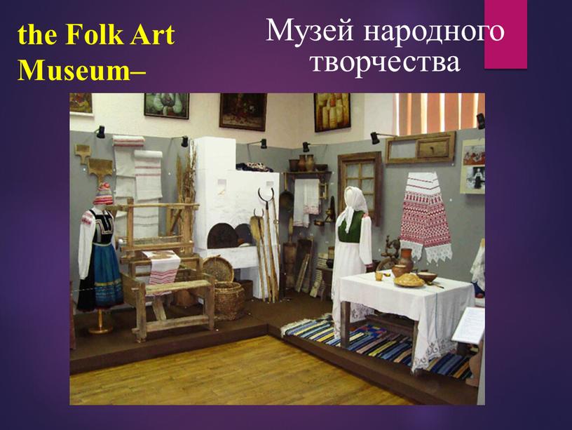 Folk Art Museum– Музей народного творчества