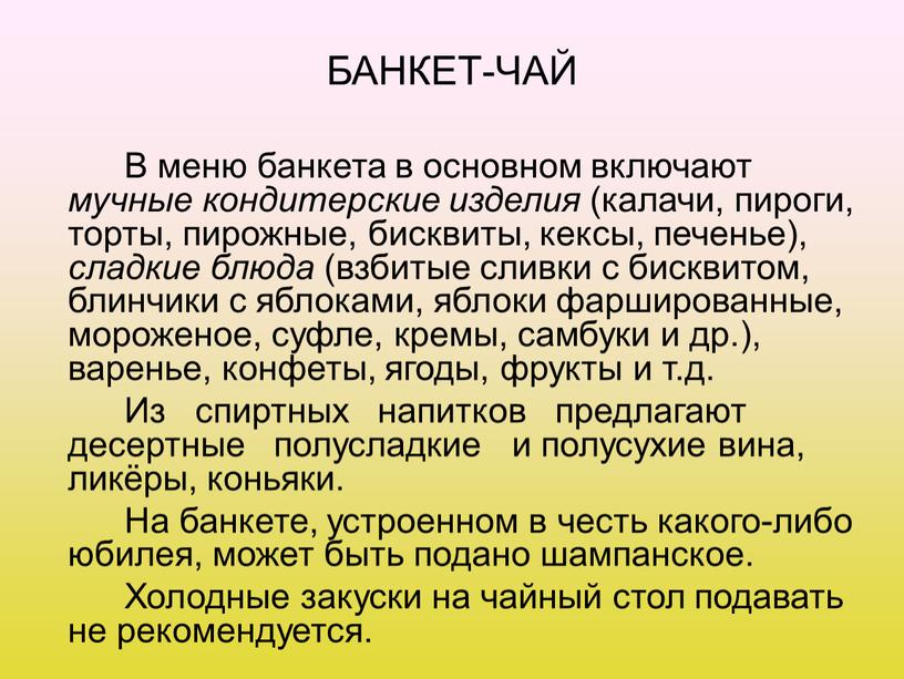 БАНКЕТ-ЧАЙ В меню банкета в основном включают мучные кондитерские изделия (калачи, пироги, торты, пирожные, бисквиты, кексы, печенье), сладкие блюда (взбитые сливки с бисквитом, блинчики с…