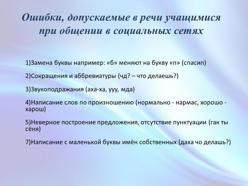 Ошибки, допускаемые в речи учащимися при общении в социальных сетях 1)Замена буквы например: «б» меняют на букву «п» (спасип) 2)Сокращения и аббревиатуры (чд? – что…