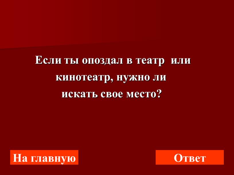 Если ты опоздал в театр или кинотеатр, нужно ли искать свое место?