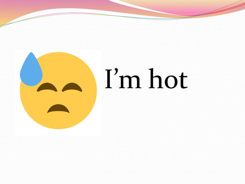 I’m hot