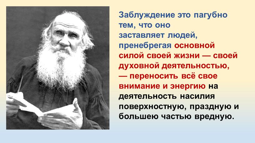 Заблуждение это пагубно тем, что оно заставляет людей, пренебрегая основной силой своей жизни — своей духовной деятельностью, — переносить всё свое внимание и энергию на…