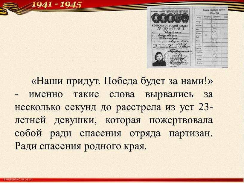 Наши придут. Победа будет за нами!» - именно такие слова вырвались за несколько секунд до расстрела из уст 23-летней девушки, которая пожертвовала собой ради спасения…