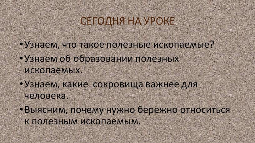 СЕГОДНЯ НА УРОКЕ Узнаем, что такое полезные ископаемые?