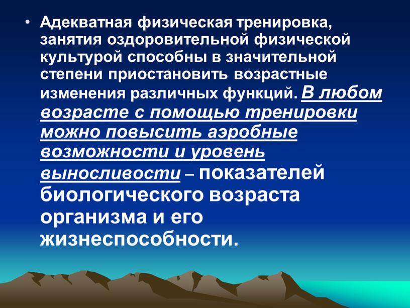 Адекватная физическая тренировка, занятия оздоровительной физической культурой способны в значительной степени приостановить возрастные изменения различных функций