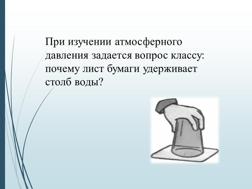 При изучении атмосферного давления задается вопрос классу: почему лист бумаги удерживает столб воды?