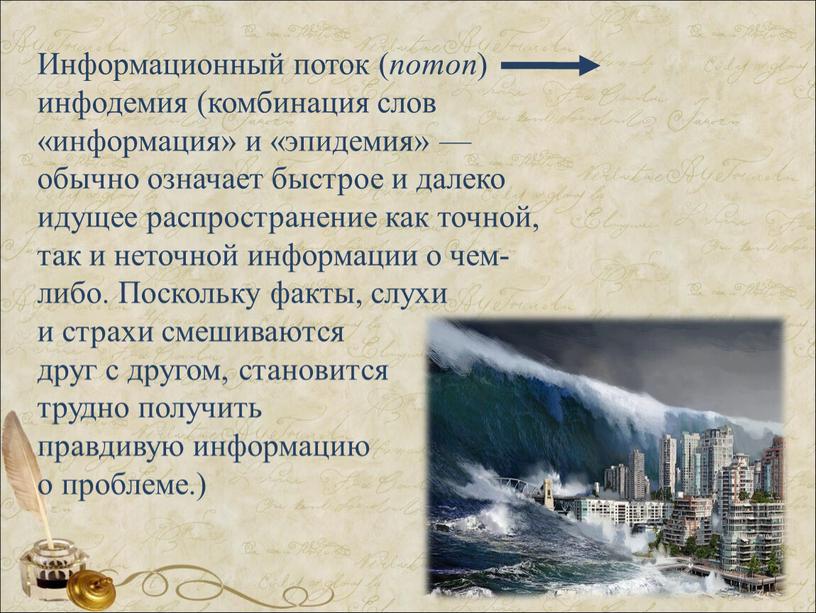 Информационный поток ( потоп ) инфодемия (комбинация слов «информация» и «эпидемия» — обычно означает быстрое и далеко идущее распространение как точной, так и неточной информации…