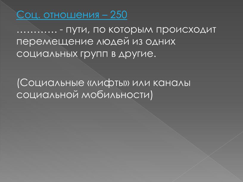 Соц. отношения – 250 ………… - пути, по которым происходит перемещение людей из одних социальных групп в другие