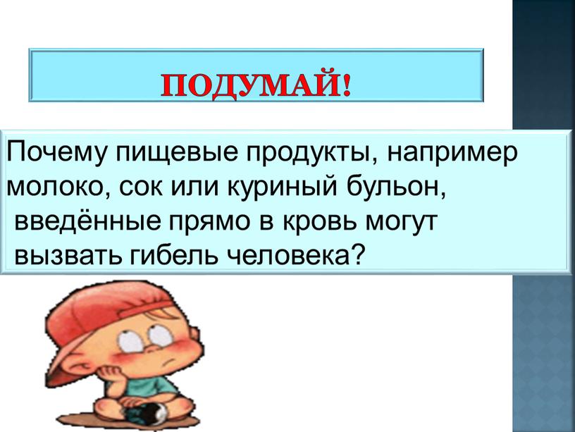 Подумай! Почему пищевые продукты, например молоко, сок или куриный бульон, введённые прямо в кровь могут вызвать гибель человека?