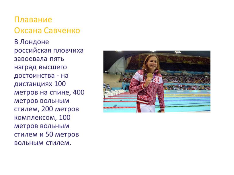Плавание Оксана Савченко В Лондоне российская пловчиха завоевала пять наград высшего достоинства - на дистанциях 100 метров на спине, 400 метров вольным стилем, 200 метров…