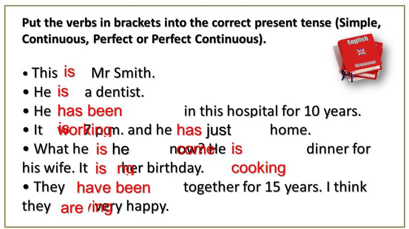 Put the verbs in brackets into the correct present tense (Simple,