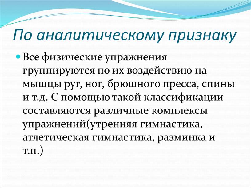 По аналитическому признаку Все физические упражнения группируются по их воздействию на мышцы руг, ног, брюшного пресса, спины и т