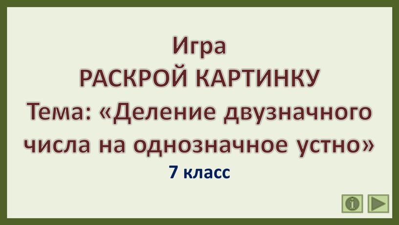 Игра РАСКРОЙ КАРТИНКУ Тема: «Деление двузначного числа на однозначное устно» 7 класс