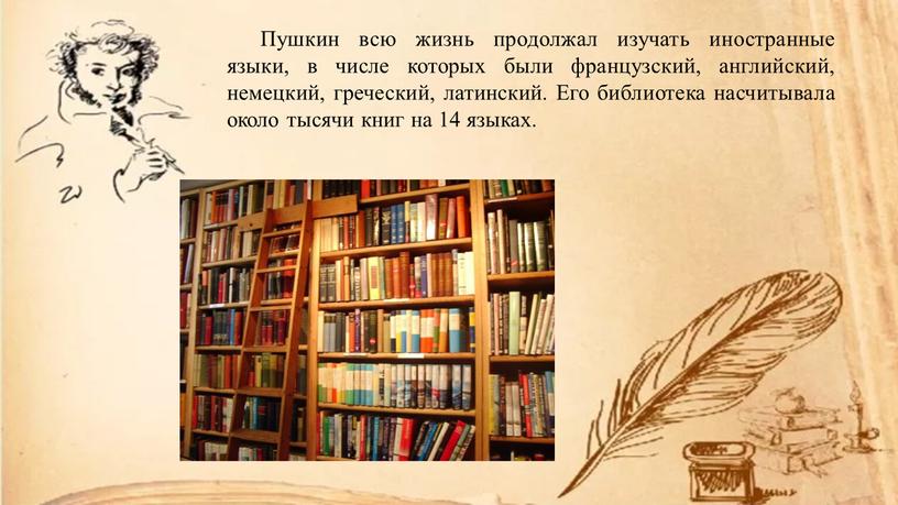 Пушкин всю жизнь продолжал изучать иностранные языки, в числе которых были французский, английский, немецкий, греческий, латинский