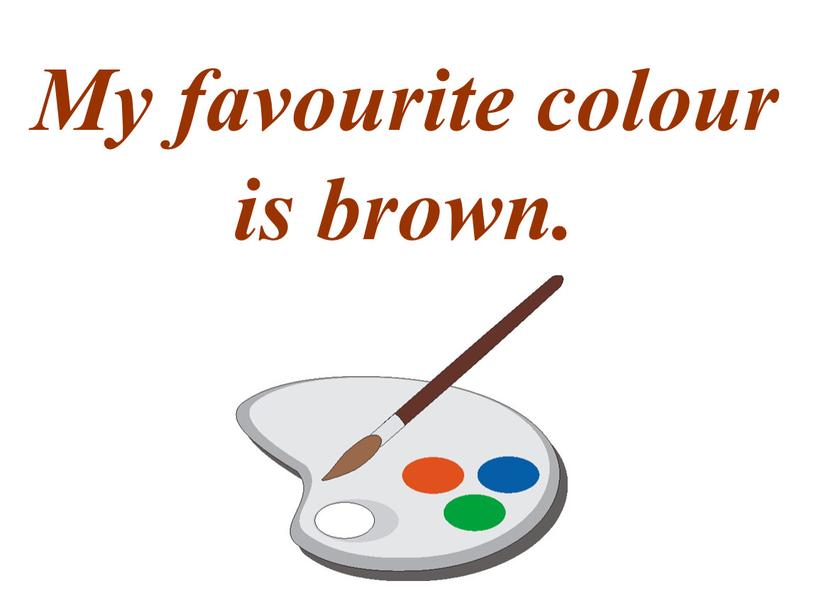 My favourite colour is brown.