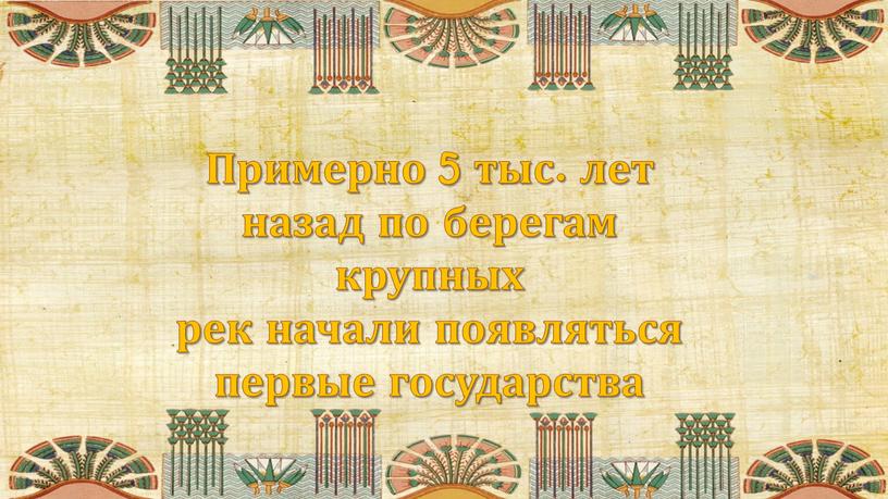 Примерно 5 тыс. лет назад по берегам крупных рек начали появляться первые государства