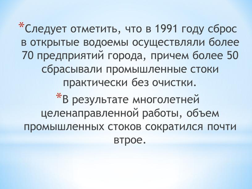 Следует отметить, что в 1991 году сброс в открытые водоемы осуществляли более 70 предприятий города, причем более 50 сбрасывали промышленные стоки практически без очистки