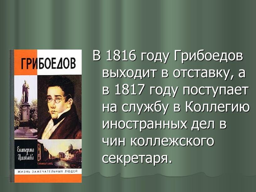 В 1816 году Грибоедов выходит в отставку, а в 1817 году поступает на службу в