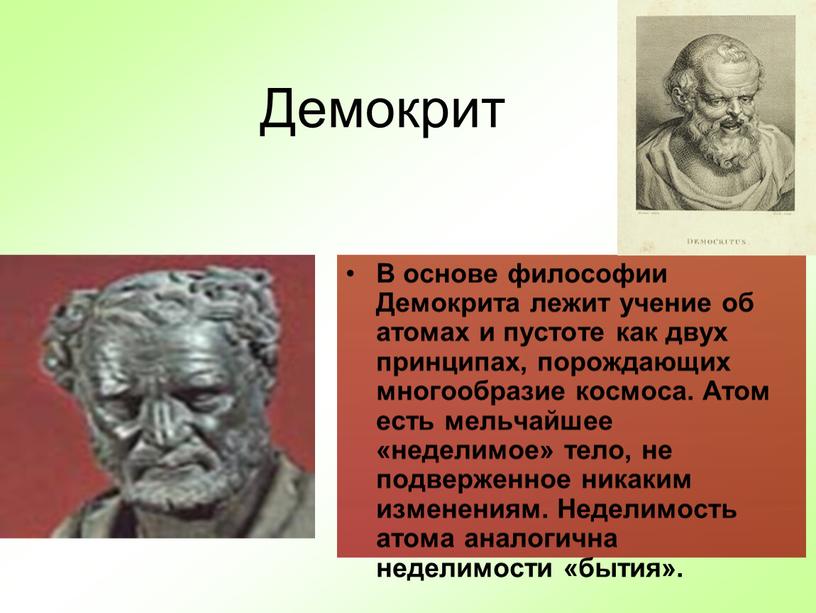 Демокрит В основе философии Демокрита лежит учение об атомах и пустоте как двух принципах, порождающих многообразие космоса