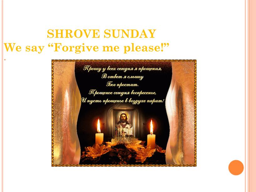 SHROVE SUNDAY We say “Forgive me please!”