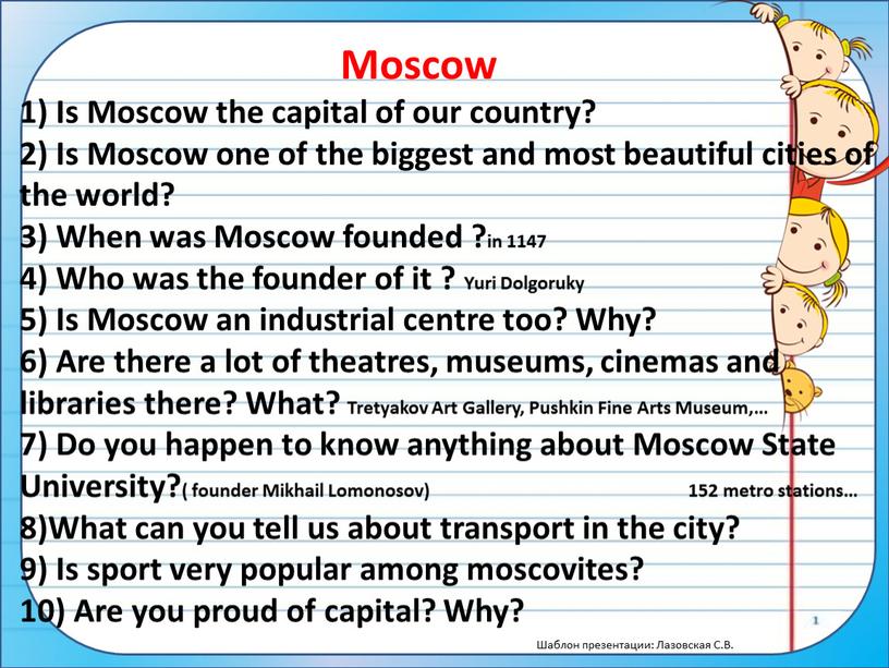 Moscow 1) Is Moscow the capital of our country? 2)